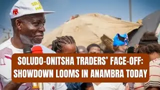 Soludo-Onitsha Traders’ Face-off: Showdown Looms in Anambra Today