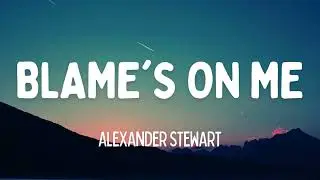 Alexander Stewart - blame's on me (Lyrics)