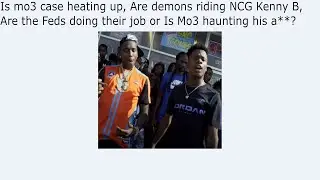 Is mo3 case heating up, Are demons riding NCG Kenny B, Are the Feds doing their job or Is Mo3
