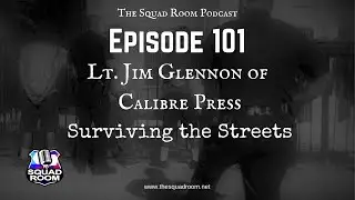 Ep 101: Lt. Jim Glennon of Calibre Press on Surviving the Streets