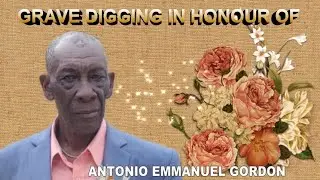Grave Digging in Honour of Antonio Emmanuel Gordon