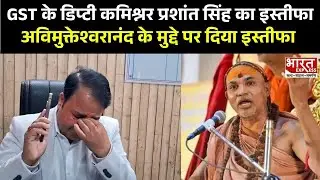 GST के डिप्टी कमिश्नर प्रशांत सिंह का इस्तीफा, अविमुक्तेश्वरानंद के मुद्दे पर दिया इस्तीफा | UP