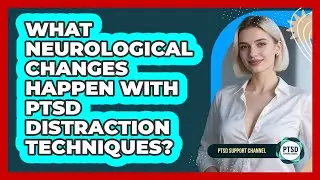 What Neurological Changes Happen With PTSD Distraction Techniques? - PTSD Support Channel