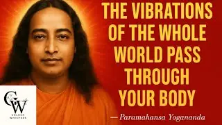 The Vibrations of the Whole World Pass Through Your Body  - Paramhansa Yogananda