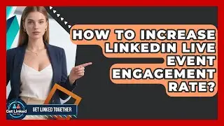 How To Increase LinkedIn Live Event Engagement Rate? - Get Linked Together