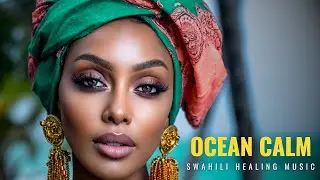 African Ocean Serenity – Peaceful Swahili Healing Music for Relaxation, Focus & Inner Calm