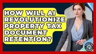 How Will AI Revolutionize Property Tax Document Retention? - Property Taxes Uncovered