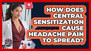 How Does Central Sensitization Cause Headache Pain To Spread? - Headache and Migraine Help