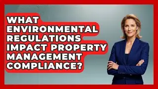 What Environmental Regulations Impact Property Management Compliance?