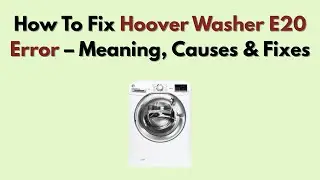 How To Fix Hoover Washer E20 Error – Meaning, Causes & Fixes