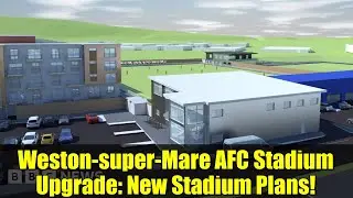 Weston-super-Mare AFC Stadium Upgrade: New Stadium Plans!