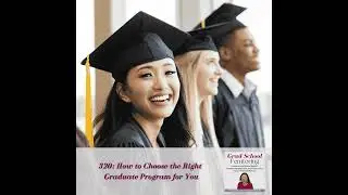 320: How to Choose the Right Graduate Program for You