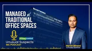 Managed vs Traditional Office Spaces: Harsh Binani, Co-Founder Smartworks