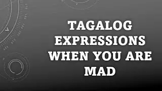 TAGALOG EXPRESSIONS WHEN MAD| English-Tagalog Translation