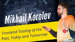 Mikhail Korolev - Frontend Tooling of the Past, Today and Tomorrow