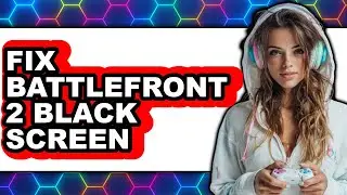 How to Fix Battlefront 2 Black Screen - Easy Guide