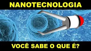 NANOTECNOLOGIA: VOCÊ SABE O QUE É?