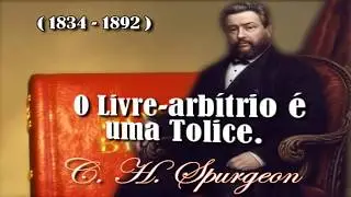 C. H. Spurgeon - O Livre-arbítrio é uma Tolice.