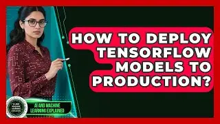 How To Deploy TensorFlow Models To Production? - AI and Machine Learning Explained