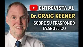 Entrevista al Dr. Craig keener sobre su trasfondo evangelico