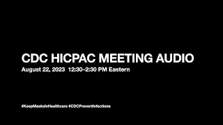 [Audio Only] !!CENSORED!! CDC HICPAC Public Meeting Audio on August 22, 2023