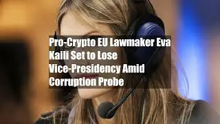 Pro-Crypto EU Lawmaker Eva Kaili Set to Lose Vice-Presidency Amid Corruption Probe