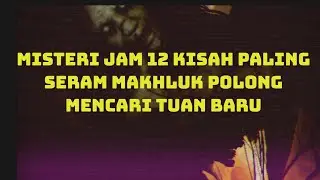 Misteri Jam 12 Malam Paling Seram Makhluk Polong Mencari Tuan Baru 