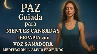 🌙 PAZ Guiada para MENTES CANSADAS | TERAPIA con VOZ SANADORA | 🧘&zwj;♀️ MEDITACI&Oacute;N Profunda de Alivio