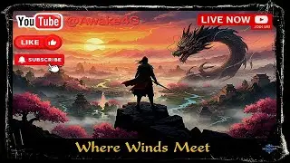 🔴LIVE: Where Winds Meet | Wuxia Combat & Song Dynasty Open World [Part #11]