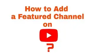 How to add a Featured Channel on Your Youtube Channel?