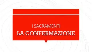 03 - I Sacramenti - La Confermazione