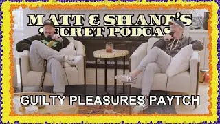 GUILTY PLEASURES PAYTCH | Matt and Shane's Secret Podcast