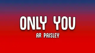 AR Paisley - Only You (Lyrics)