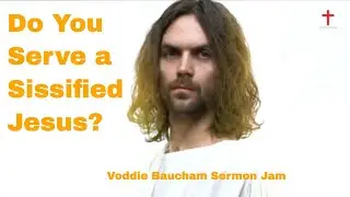 Do You Serve a Sissified Jesus? (Voddie Baucham - Sermon Jam)
