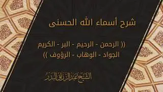 شرح الاسماء الحسنى - الرحمن الرحيم البر الكريم الجواد الوهاب الرؤوف