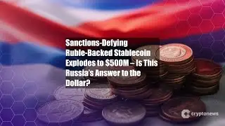 Sanctions-Defying Ruble-Backed Stablecoin Explodes to $500M &ndash; Is