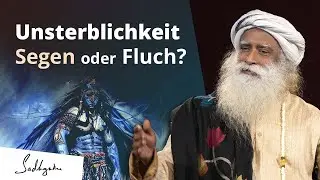 Ist Unsterblichkeit ein Segen oder ein Fluch? | Sadhguru