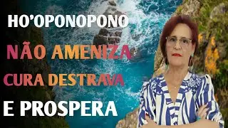 HO'OPONOPONO NÃO AMENIZA CURA DESTRAVA E PROSPERA 
