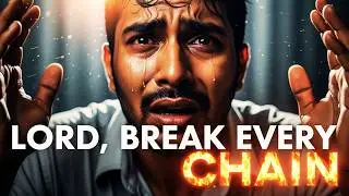 LORD, BREAK EVERY CHAIN | A Prayer to Destroy Strongholds & Generational Barriers