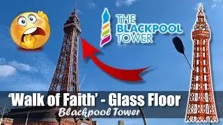 Blackpool Tower Eye | 'Walk of Faith' Glass Floor | Terrifying Drop Of Over 400ft
