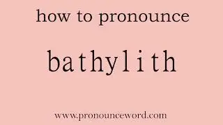 bathylith: How to pronounce bathylith in english (correct!).Start with B. Learn from me.