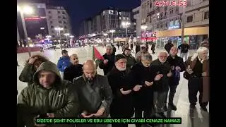 RİZE&rsquo;DE 3 ŞEHİT POLİS VE ŞEHİT EBU UBEYDE İ&Ccedil;İN GIYABİ CENAZE NAMAZI