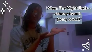 When The Night Ends - Johnny hyunh Song cover by OYNDA 