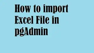 How to import excel files in pgAdmin or PostgreSQL. How to fix DateTime error in SQL.
