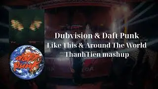 Dubvision & Daft Punk - Like This & Around The World (ThanhTien mashup)