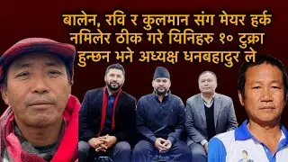 बालेन, रवि र कुलमान संग मेयर हर्क नमिलेर ठीक गरे यिनिहरु १० टुक्रा हुन्छन भने अध्यक्ष धनबहादुर ले
