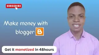 How to make money with blogger and get it monetized in 48 hours - 2023