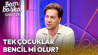 Tek Çocuk Olmak Zor mu? | Bambaşka Sohbetler