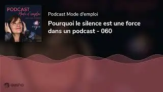 Pourquoi le silence est une force dans un podcast - 060