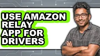 How To Use Amazon Relay App For Drivers (New 2025)